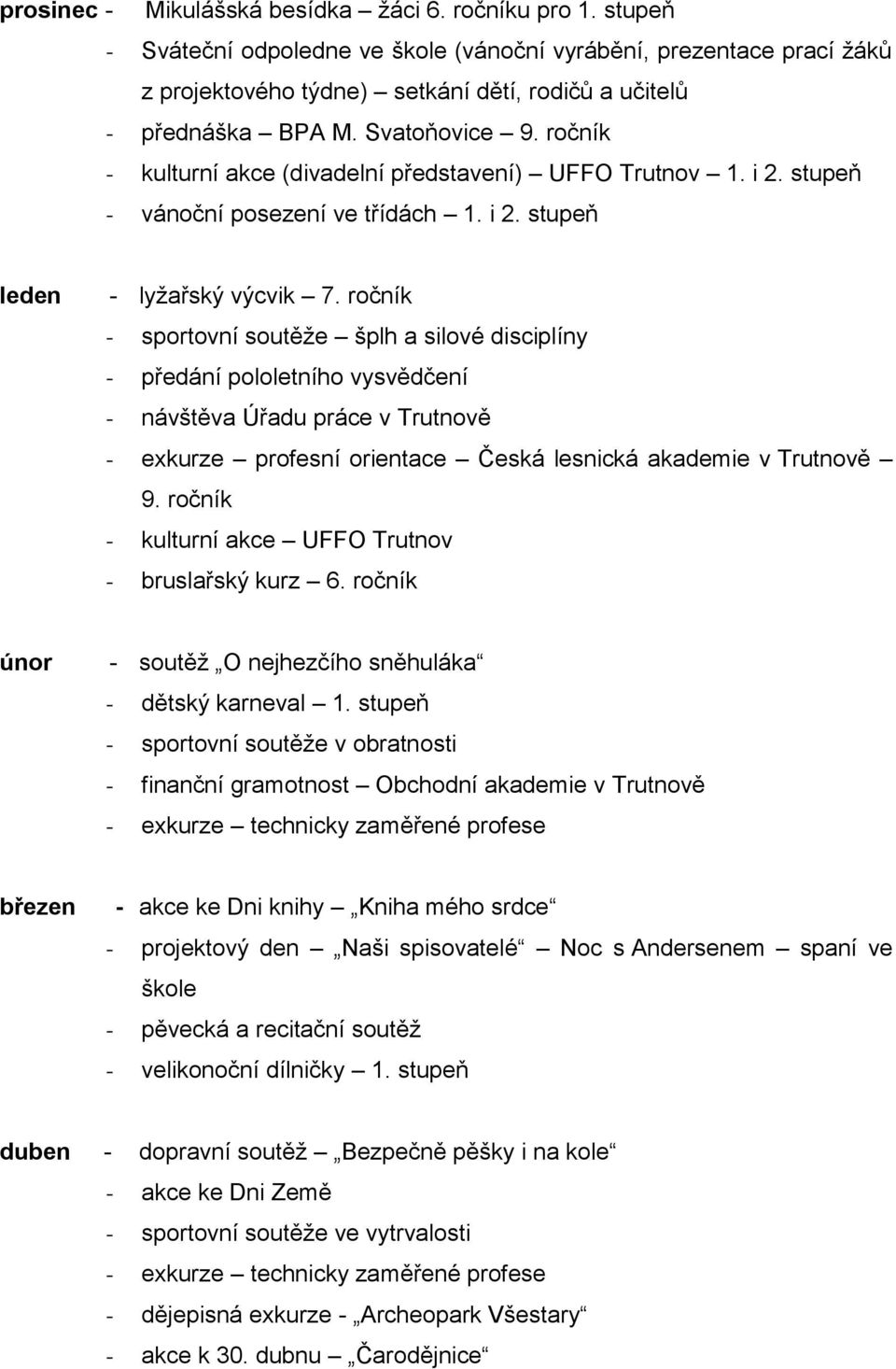 ročník - kulturní akce (divadelní představení) UFFO Trutnov 1. i 2. stupeň - vánoční posezení ve třídách 1. i 2. stupeň leden - lyţařský výcvik 7.