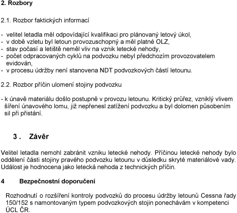 vznik letecké nehody, - počet odpracovaných cyklů na podvozku nebyl předchozím provozovatelem evidován, - v procesu údržby není stanovena NDT podvozkových částí letounu. 2.