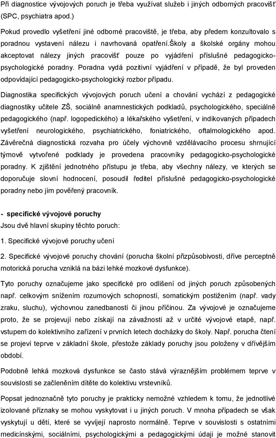 školy a školské orgány mohou akceptovat nálezy jiných pracovišť pouze po vyjádření příslušné pedagogickopsychologické poradny.