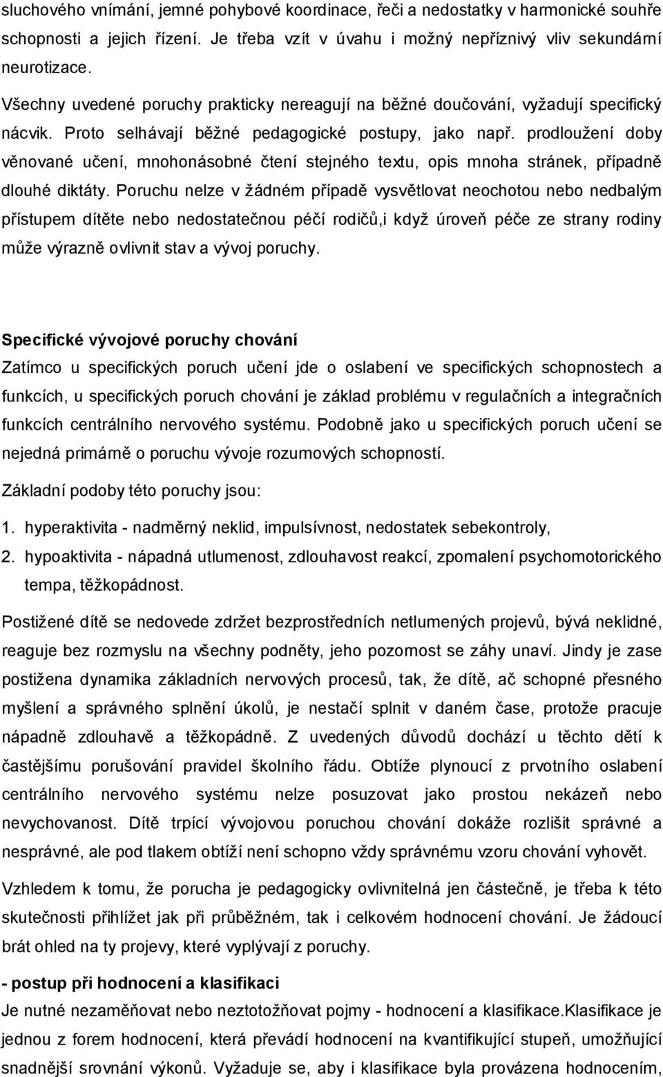 prodloužení doby věnované učení, mnohonásobné čtení stejného textu, opis mnoha stránek, případně dlouhé diktáty.