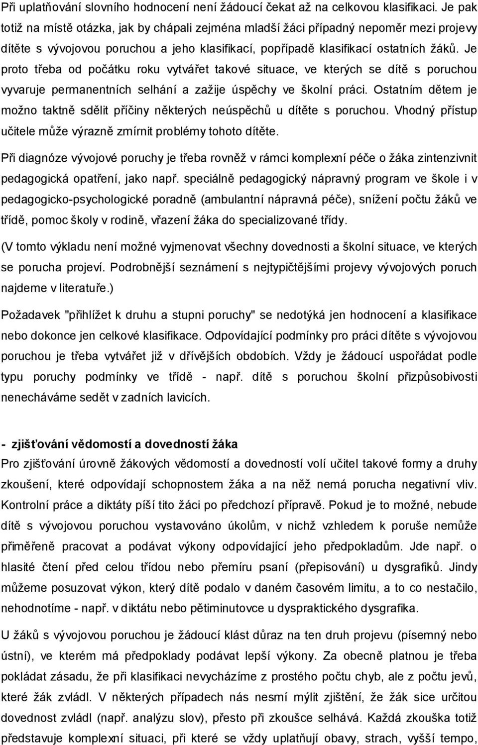 Je proto třeba od počátku roku vytvářet takové situace, ve kterých se dítě s poruchou vyvaruje permanentních selhání a zažije úspěchy ve školní práci.