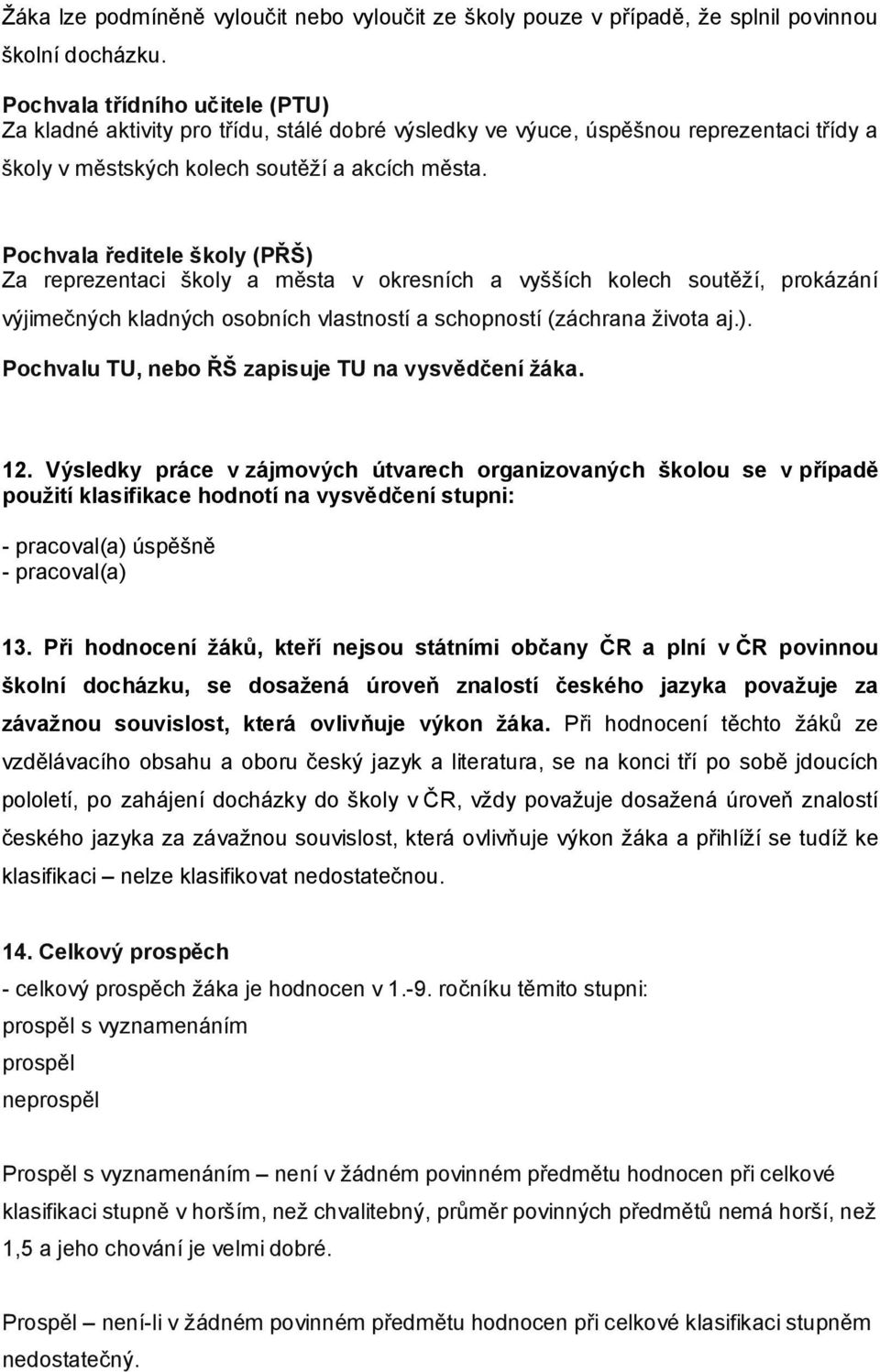 Pochvala ředitele školy (PŘŠ) Za reprezentaci školy a města v okresních a vyšších kolech soutěží, prokázání výjimečných kladných osobních vlastností a schopností (záchrana života aj.). Pochvalu TU, nebo ŘŠ zapisuje TU na vysvědčení žáka.