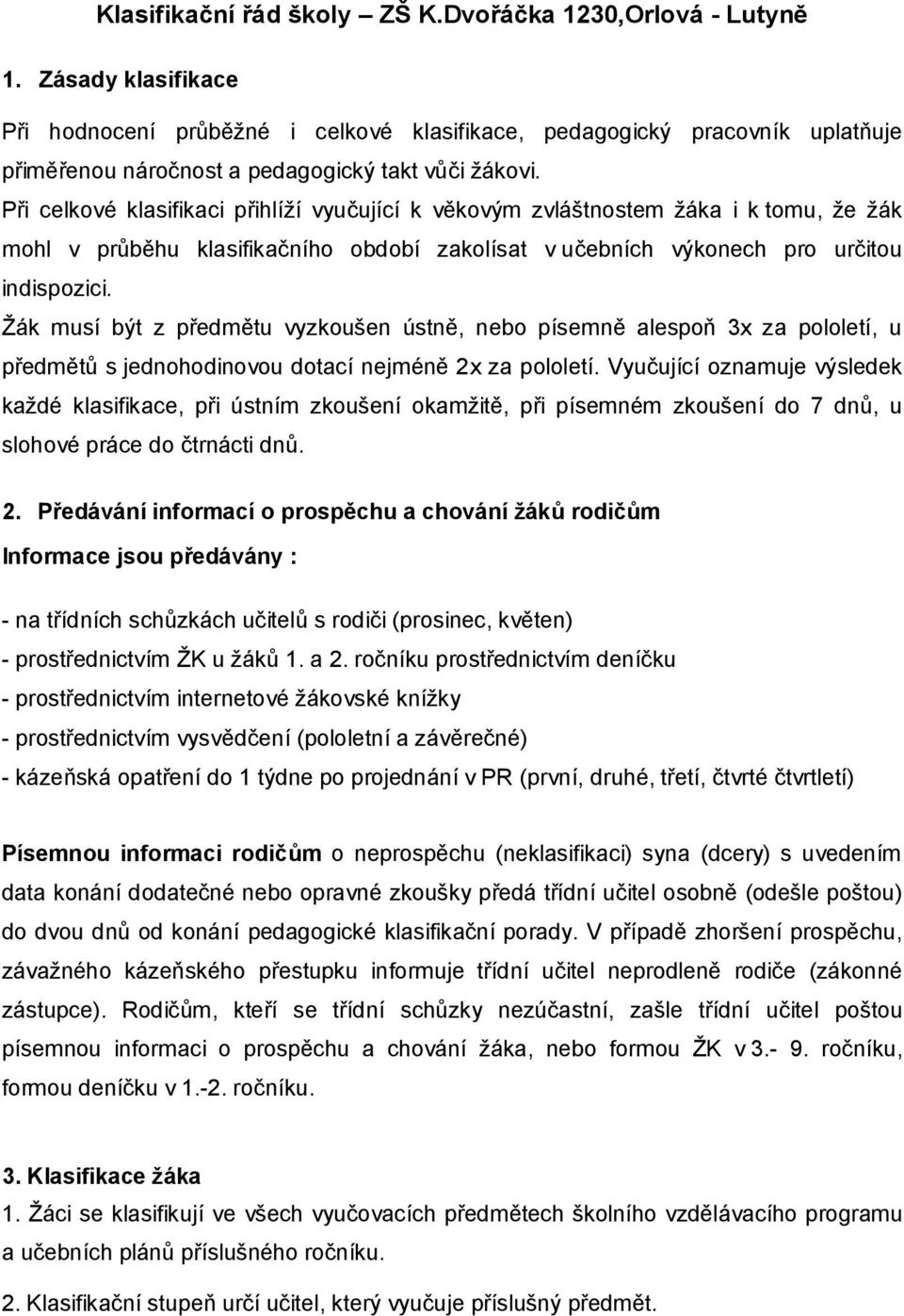 Při celkové klasifikaci přihlíží vyučující k věkovým zvláštnostem žáka i k tomu, že žák mohl v průběhu klasifikačního období zakolísat v učebních výkonech pro určitou indispozici.