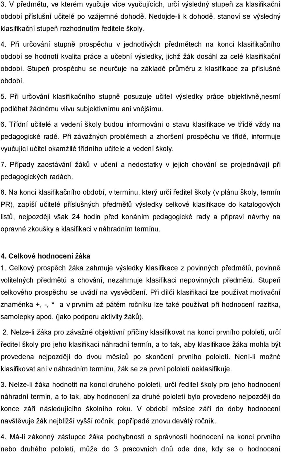 Při určování stupně prospěchu v jednotlivých předmětech na konci klasifikačního období se hodnotí kvalita práce a učební výsledky, jichž žák dosáhl za celé klasifikační období.