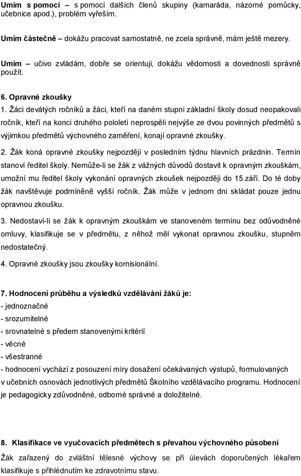 Žáci devátých ročníků a žáci, kteří na daném stupni základní školy dosud neopakovali ročník, kteří na konci druhého pololetí neprospěli nejvýše ze dvou povinných předmětů s výjimkou předmětů