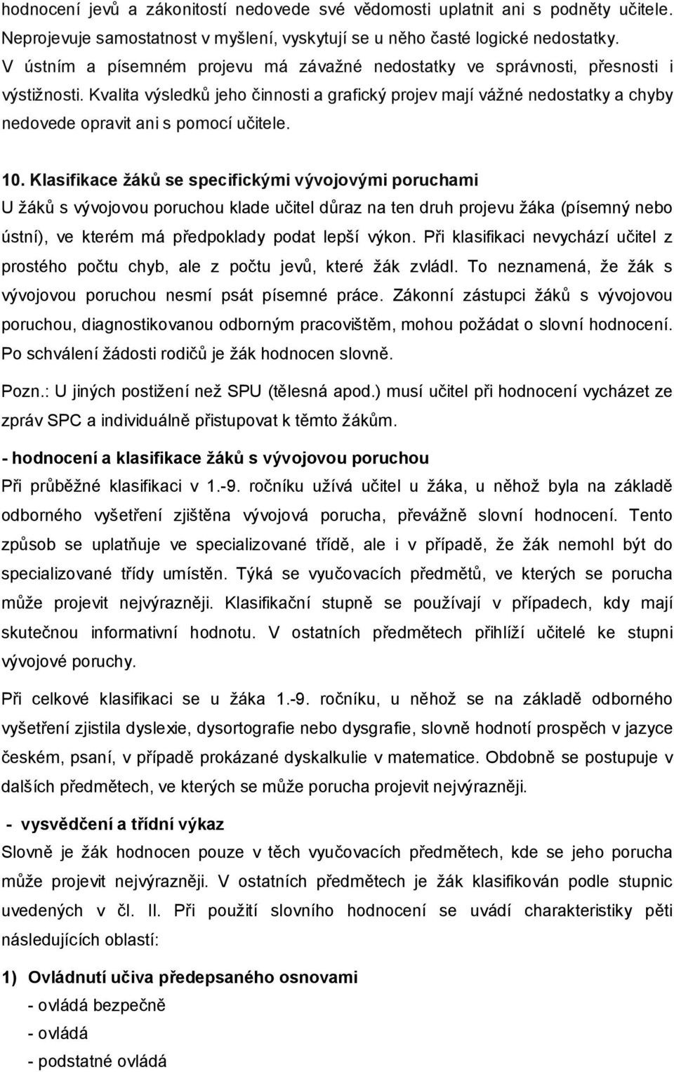 Kvalita výsledků jeho činnosti a grafický projev mají vážné nedostatky a chyby nedovede opravit ani s pomocí učitele. 10.