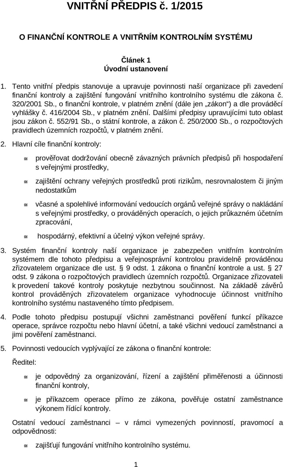 , o finanční kontrole, v platném znění (dále jen zákon ) a dle prováděcí vyhlášky č. 416/2004 Sb., v platném znění. Dalšími předpisy upravujícími tuto oblast jsou zákon č. 552/91 Sb.