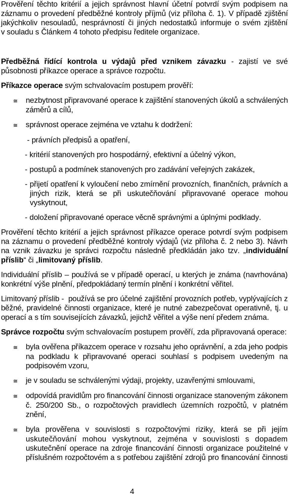 Předběžná řídící kontrola u výdajů před vznikem závazku - zajistí ve své působnosti příkazce operace a správce rozpočtu.