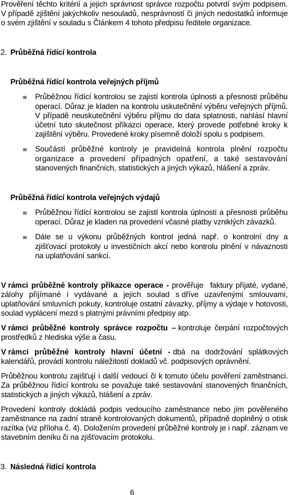 Průběžná řídící kontrola Průběžná řídící kontrola veřejných příjmů Průběžnou řídící kontrolou se zajistí kontrola úplnosti a přesnosti průběhu operací.