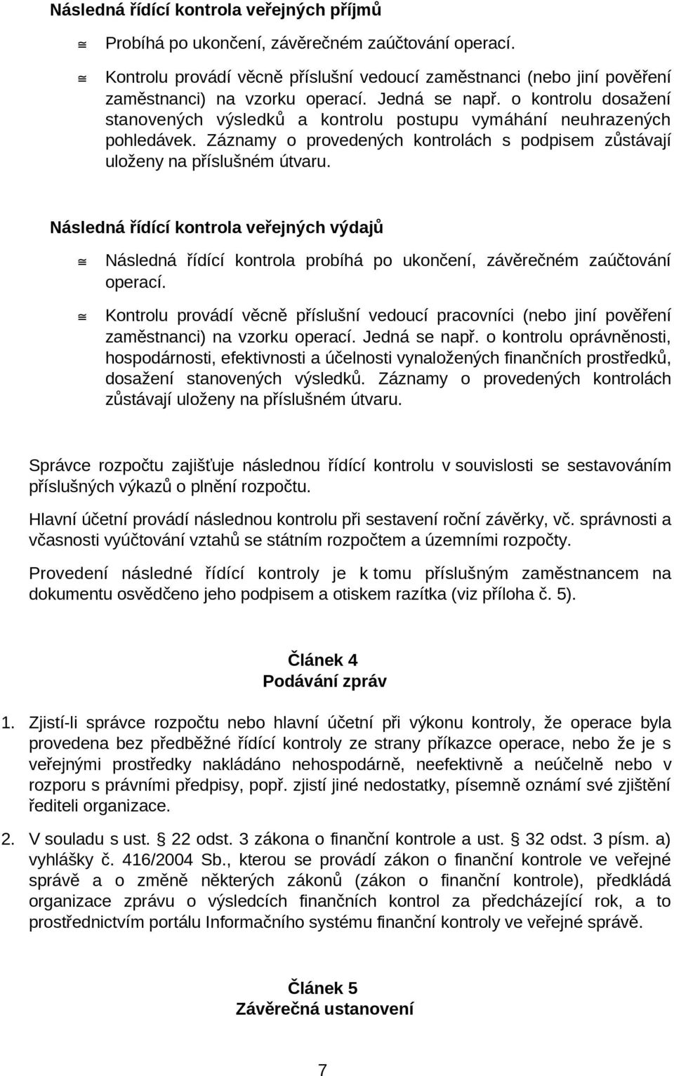 Následná řídící kontrola veřejných výdajů Následná řídící kontrola probíhá po ukončení, závěrečném zaúčtování operací.