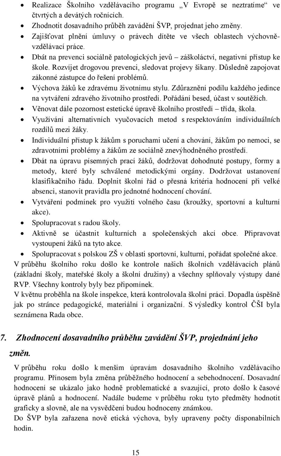 Rozvíjet drogovou prevenci, sledovat projevy šikany. Důsledně zapojovat zákonné zástupce do řešení problémů. Výchova žáků ke zdravému životnímu stylu.