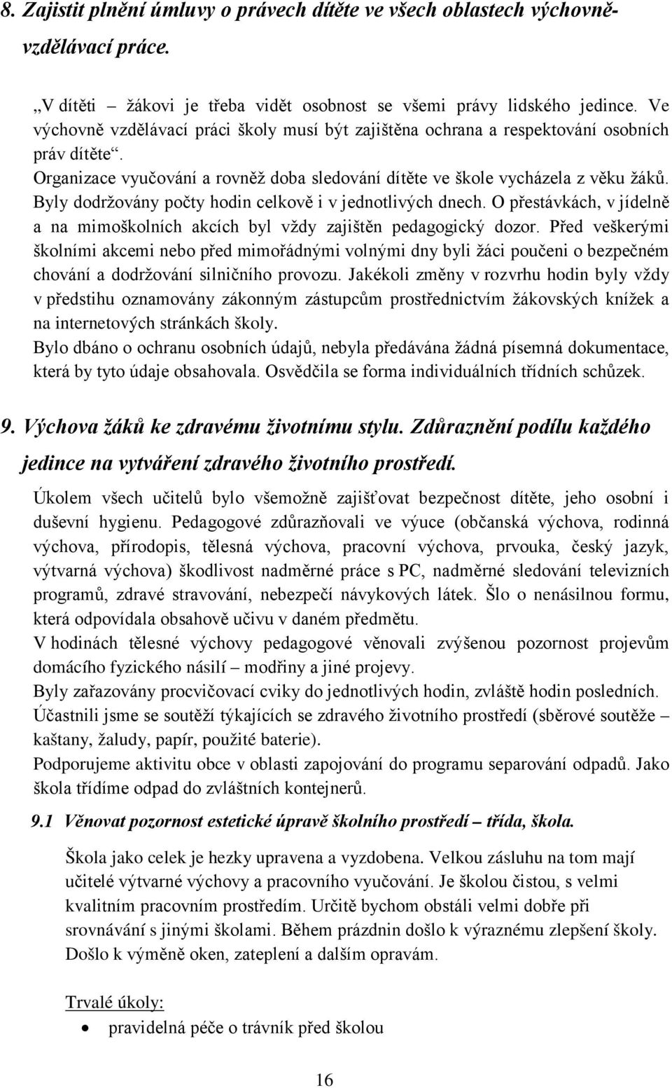 Byly dodržovány počty hodin celkově i v jednotlivých dnech. O přestávkách, v jídelně a na mimoškolních akcích byl vždy zajištěn pedagogický dozor.