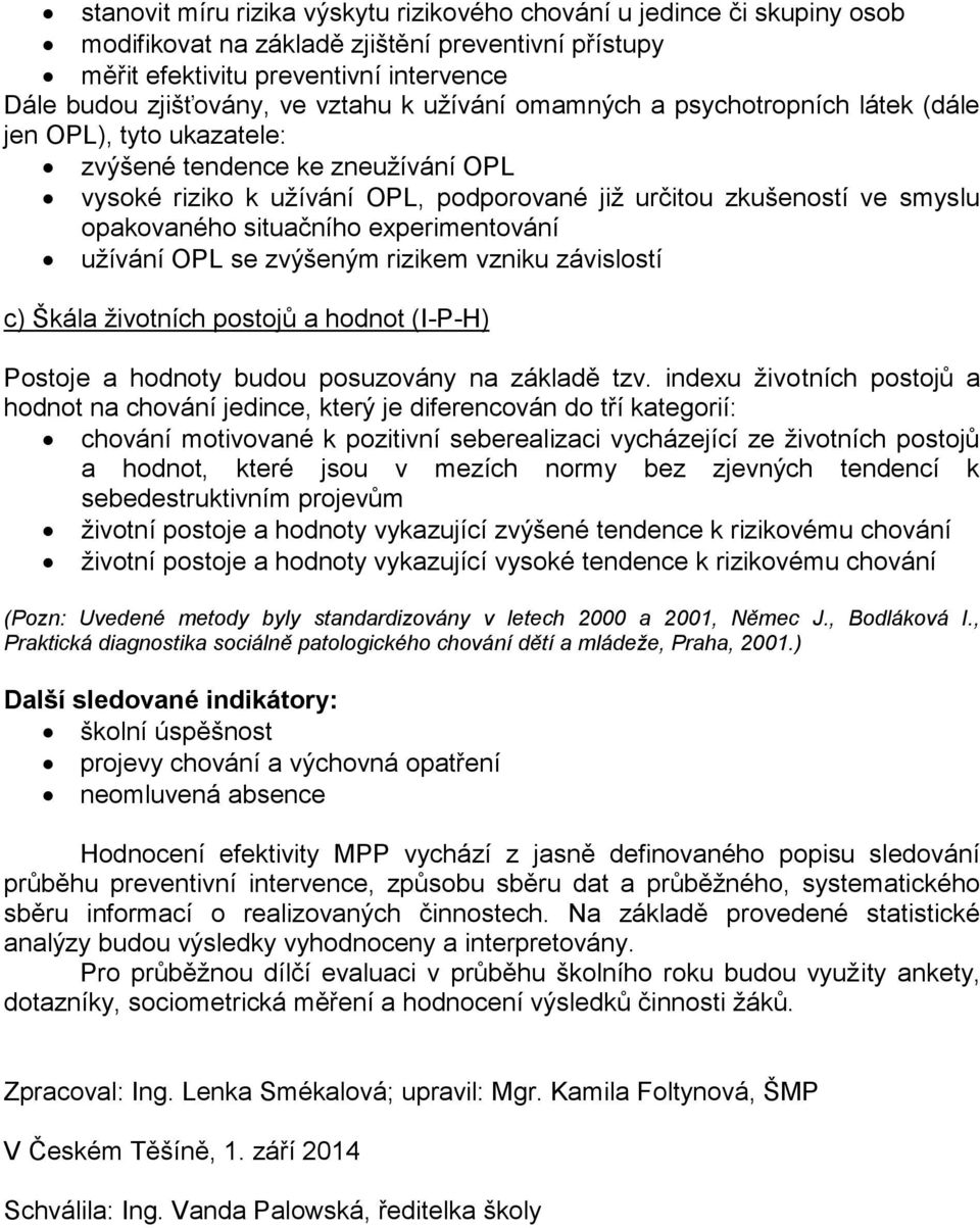 situačního experimentování užívání OPL se zvýšeným rizikem vzniku závislostí c) Škála životních postojů a hodnot (I-P-H) Postoje a hodnoty budou posuzovány na základě tzv.