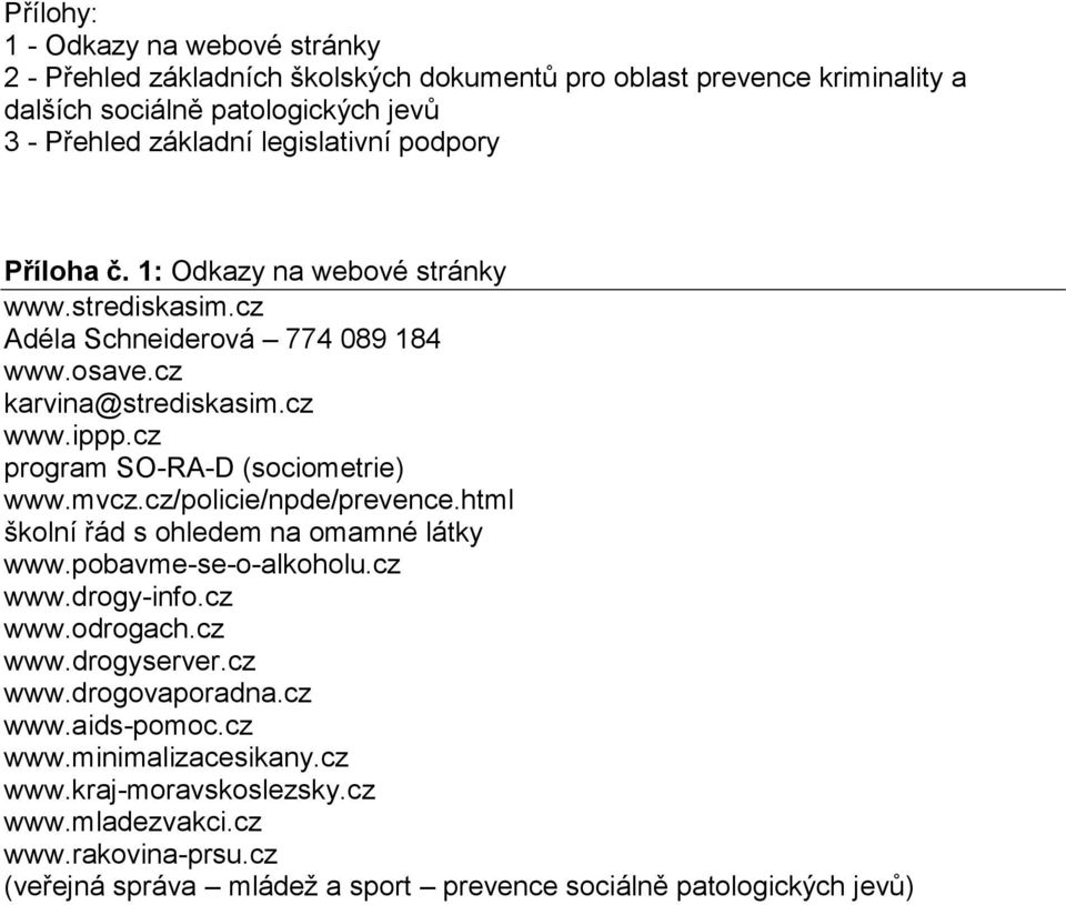 cz program SO-RA-D (sociometrie) www.mvcz.cz/policie/npde/prevence.html školní řád s ohledem na omamné látky www.pobavme-se-o-alkoholu.cz www.drogy-info.cz www.odrogach.cz www.drogyserver.