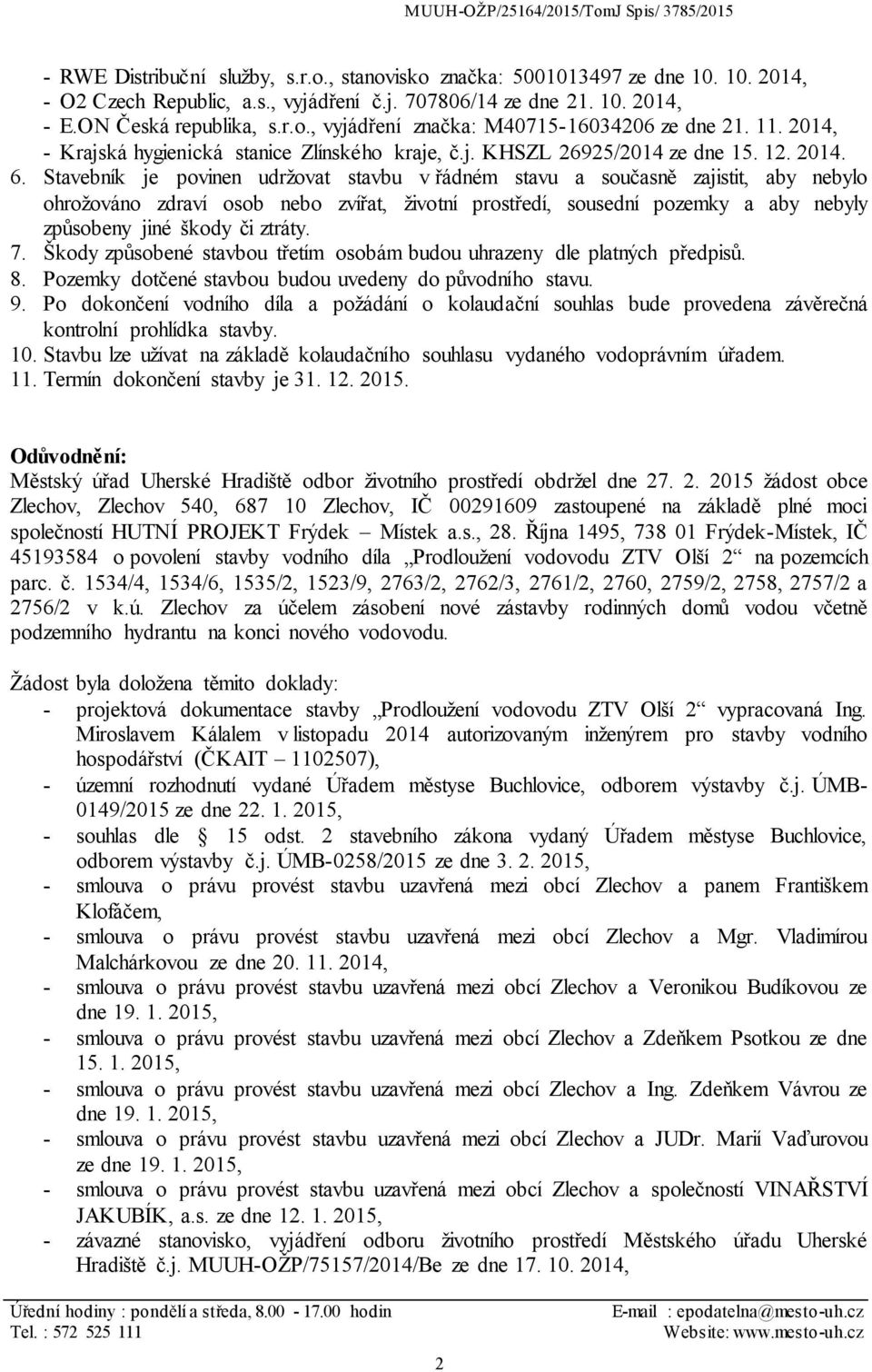 Stavebník je povinen udržovat stavbu v řádném stavu a současně zajistit, aby nebylo ohrožováno zdraví osob nebo zvířat, životní prostředí, sousední pozemky a aby nebyly způsobeny jiné škody či ztráty.