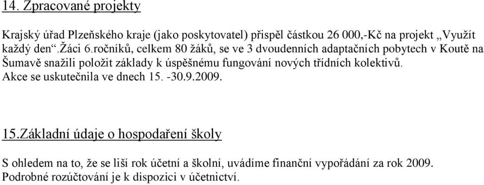 ročníků, celkem 80 ţáků, se ve 3 dvoudenních adaptačních pobytech v Koutě na Šumavě snaţili poloţit základy k úspěšnému