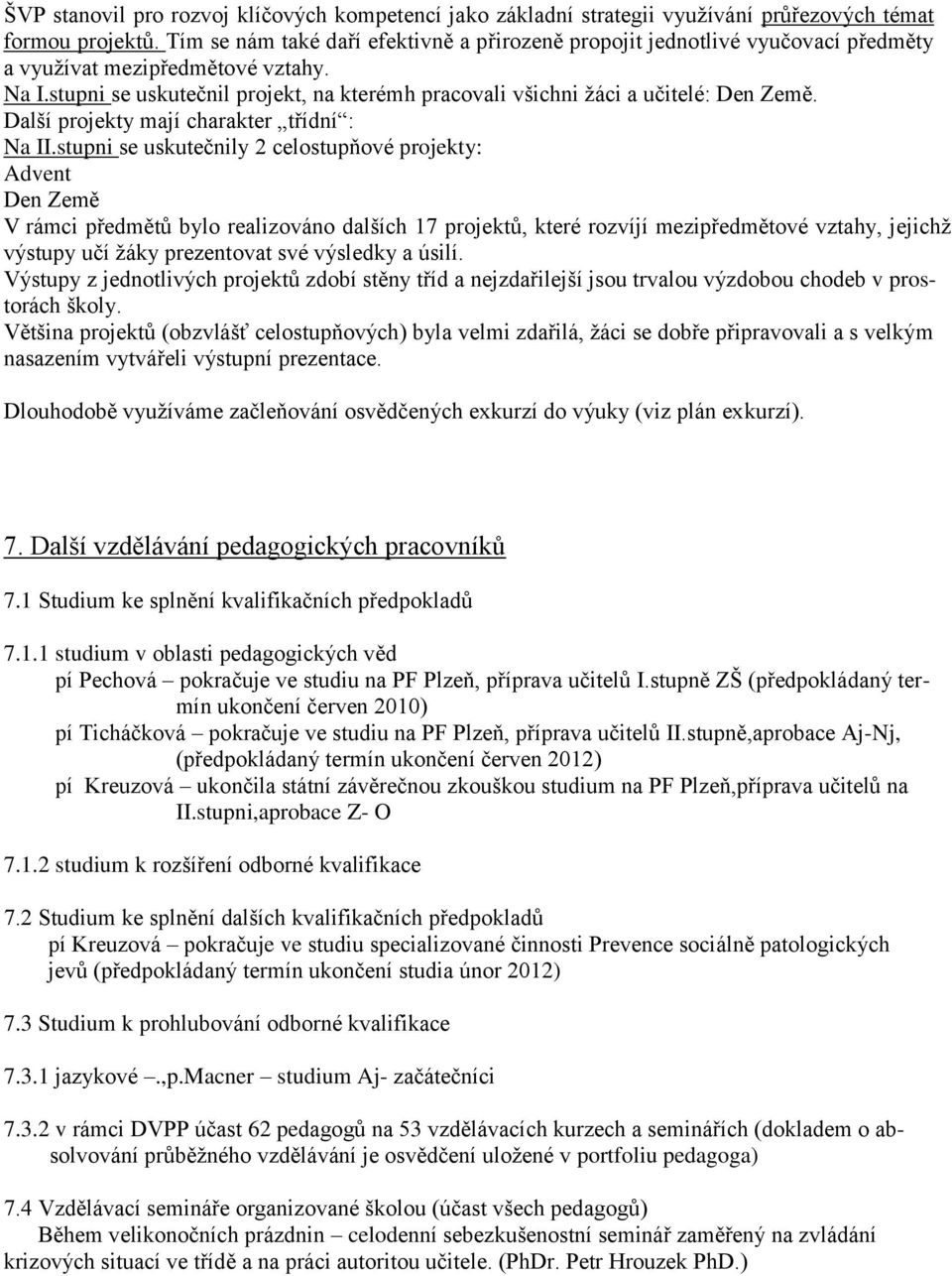 stupni se uskutečnil projekt, na kterémh pracovali všichni ţáci a učitelé: Den Země. Další projekty mají charakter třídní : Na II.