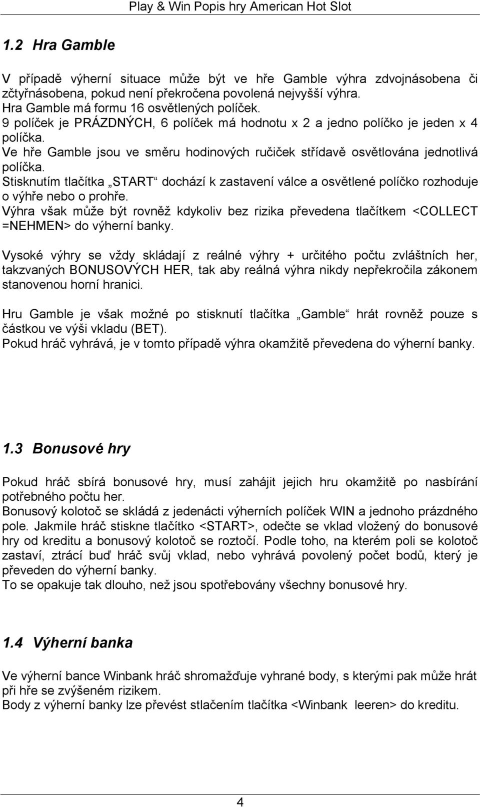 Stisknutím tlačítka START dochází k zastavení válce a osvětlené políčko rozhoduje o výhře nebo o prohře.