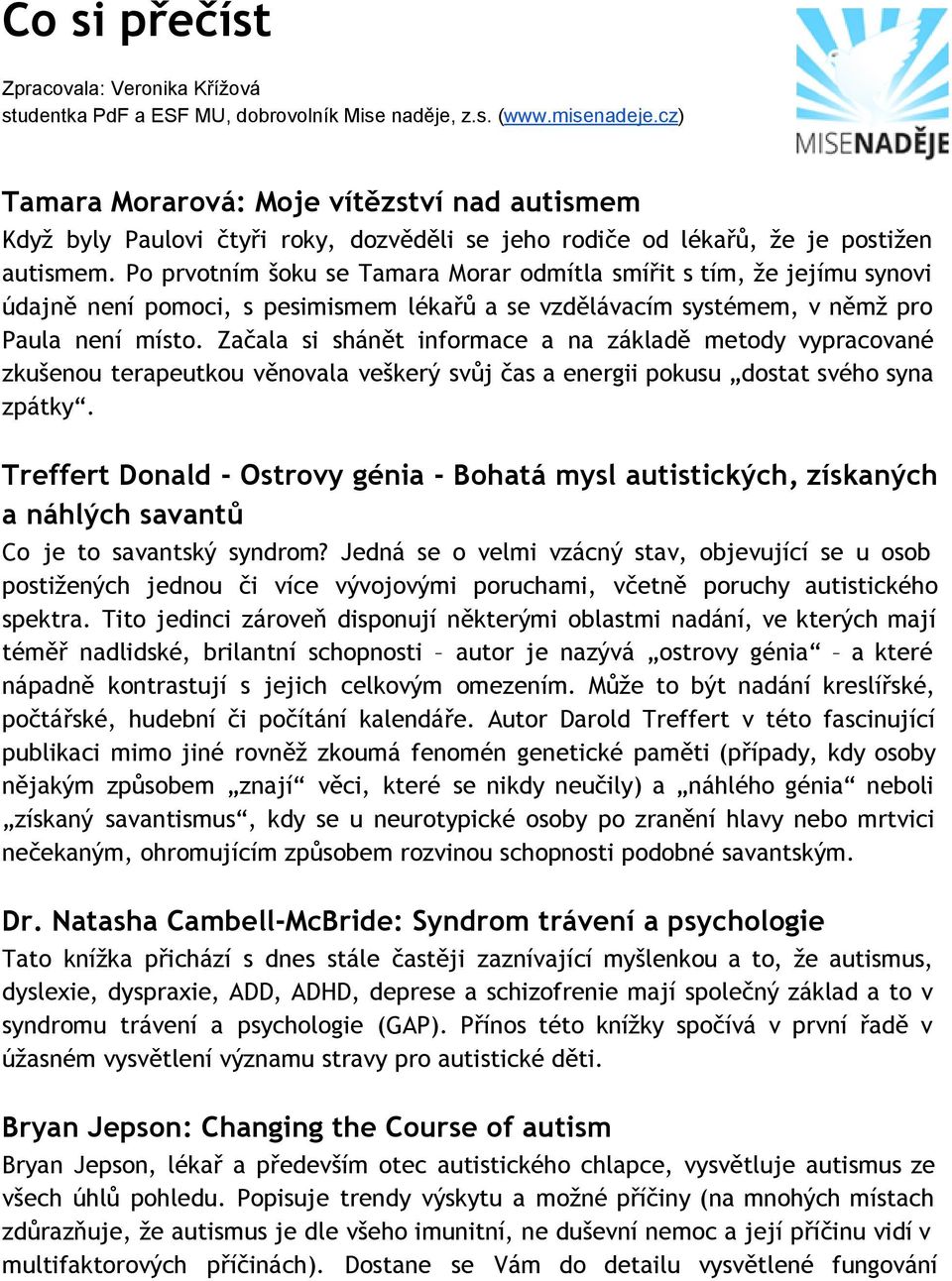 Po prvotním šoku se Tamara Morar odmítla smířit s tím, že jejímu synovi údajně není pomoci, s pesimismem lékařů a se vzdělávacím systémem, v němž pro Paula není místo.