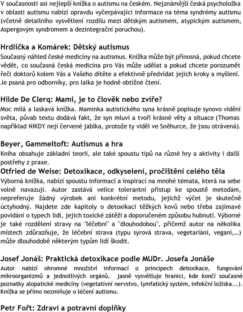 Aspergovým syndromem a dezintegrační poruchou). Hrdlička a Komárek: Dětský autismus Současný náhled české medicíny na autismus.