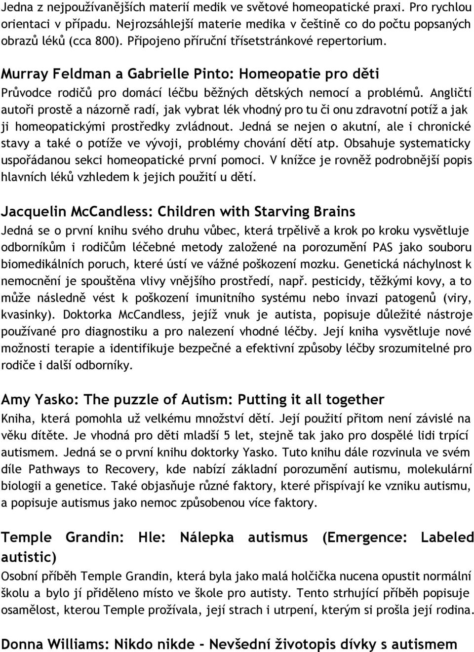 Angličtí autoři prostě a názorně radí, jak vybrat lék vhodný pro tu či onu zdravotní potíž a jak ji homeopatickými prostředky zvládnout.