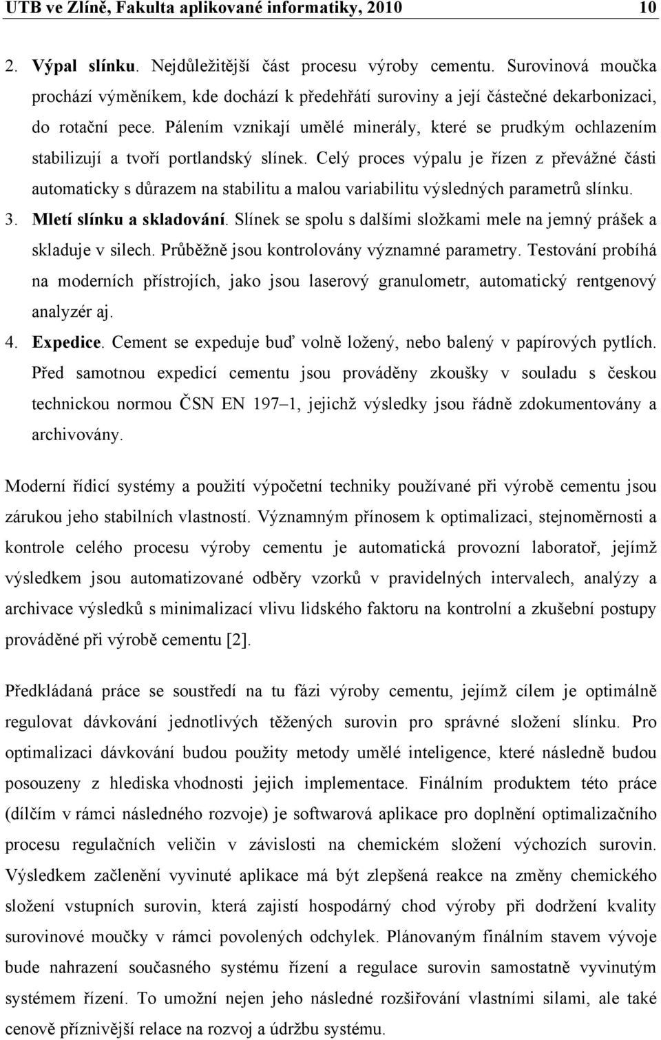 Pálením vznikají umělé minerály, které se prudkým ochlazením stabilizují a tvoří portlandský slínek.