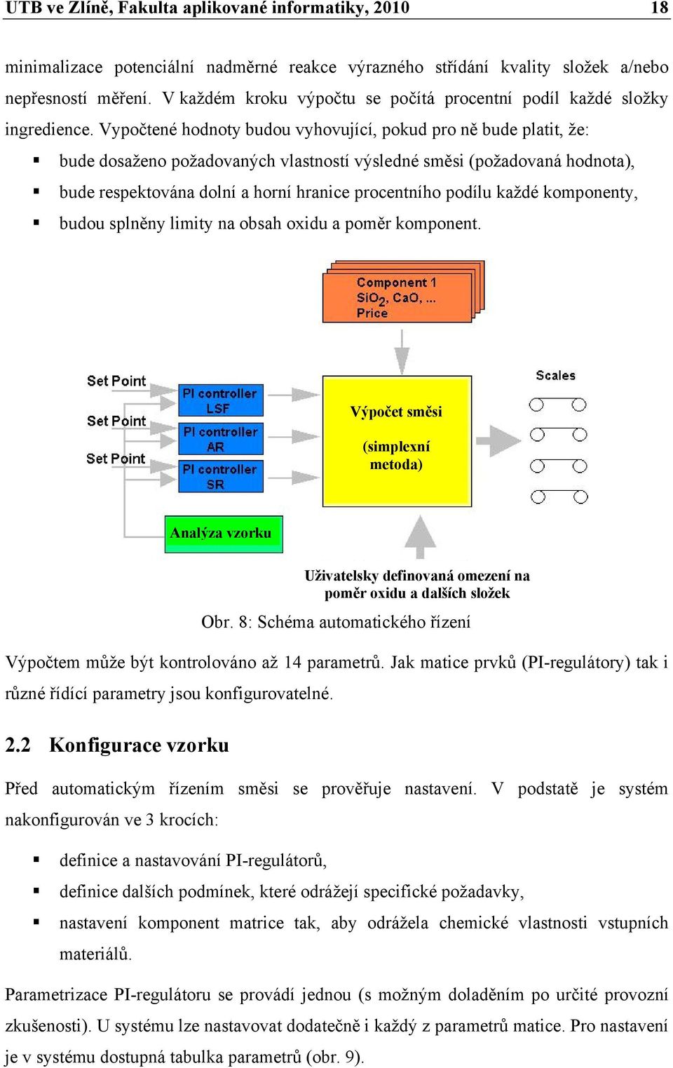 Vypočtené hodnoty budou vyhovující, pokud pro ně bude platit, že: bude dosaženo požadovaných vlastností výsledné směsi (požadovaná hodnota), bude respektována dolní a horní hranice procentního podílu