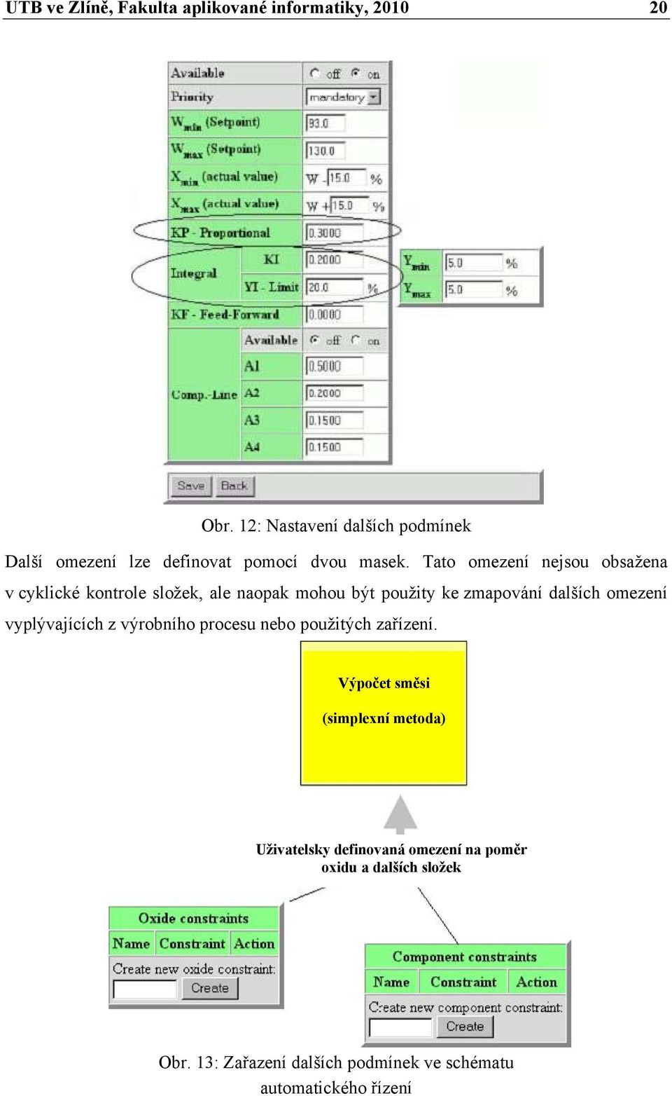 Tato omezení nejsou obsažena v cyklické kontrole složek, ale naopak mohou být použity ke zmapování dalších omezení