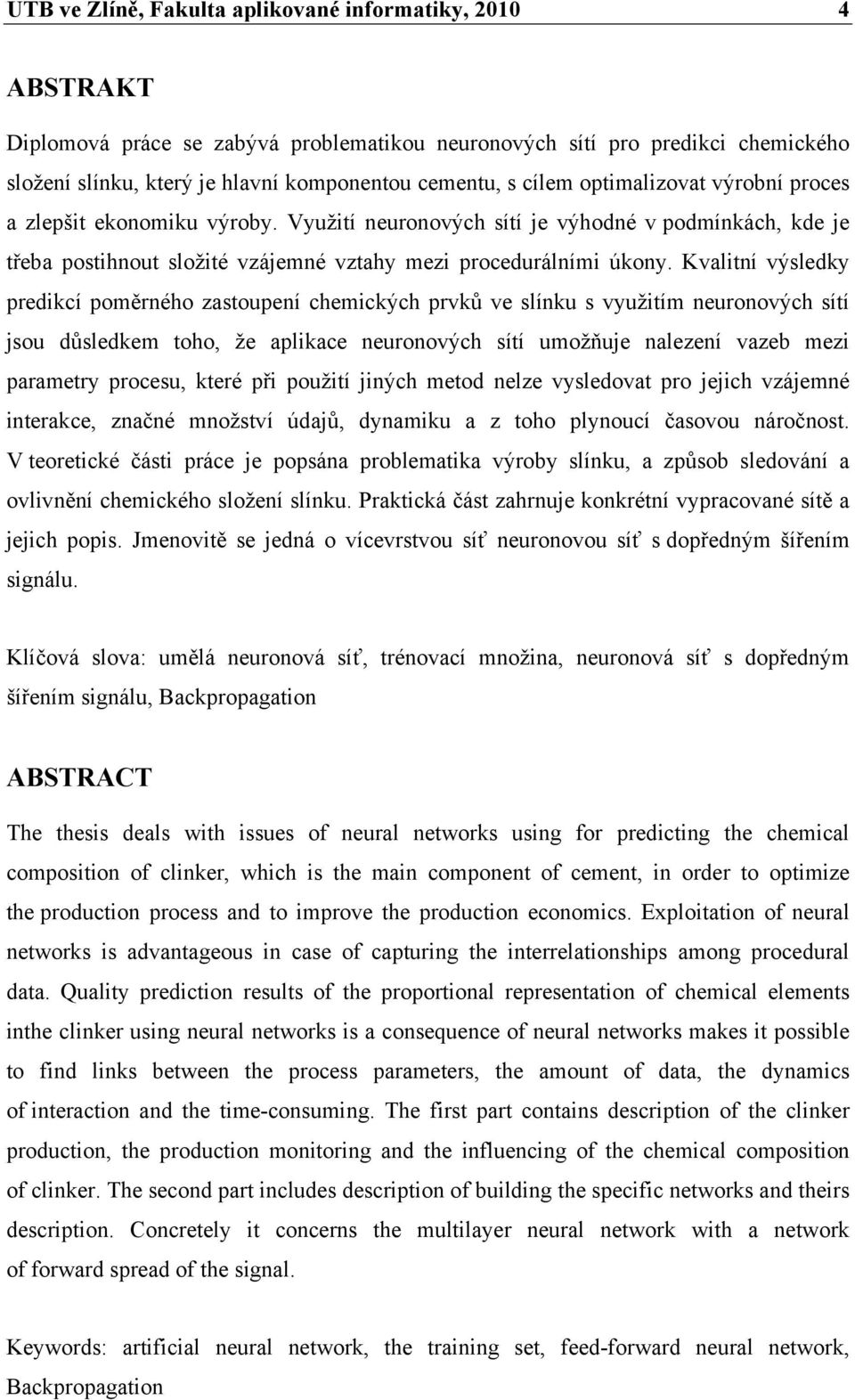 Kvalitní výsledky predikcí poměrného zastoupení chemických prvků ve slínku s využitím neuronových sítí jsou důsledkem toho, že aplikace neuronových sítí umožňuje nalezení vazeb mezi parametry