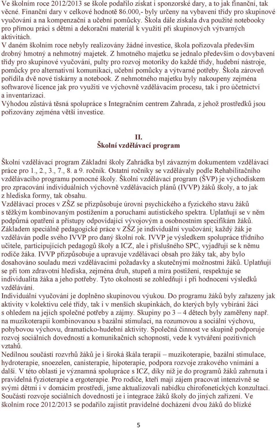 Škola dále získala dva použité notebooky pro přímou práci s dětmi a dekorační materiál k využití při skupinových výtvarných aktivitách.