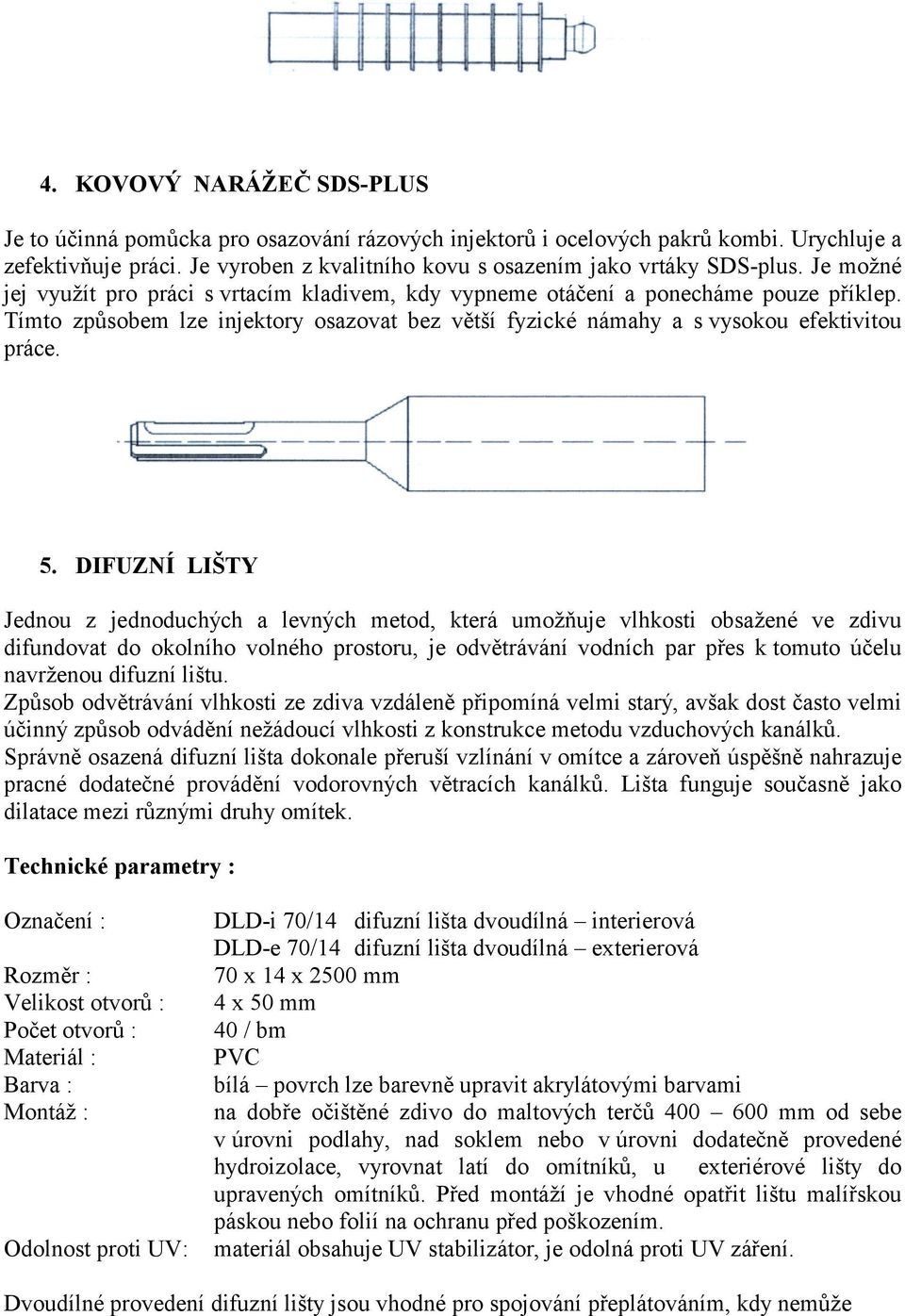 DIFUZNÍ LIŠTY Jednou z jednoduchých a levných metod, která umožňuje vlhkosti obsažené ve zdivu difundovat do okolního volného prostoru, je odvětrávání vodních par přes k tomuto účelu navrženou