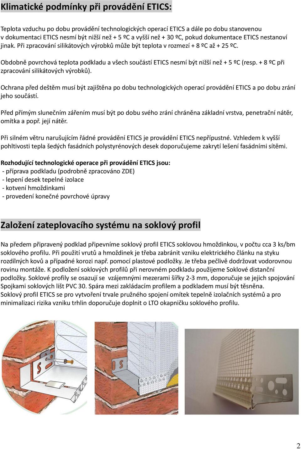 Obdobně povrchová teplota podkladu a všech součástí ETICS nesmí být nižší než + 5 ºC (resp. + 8 ºC při zpracování silikátových výrobků).