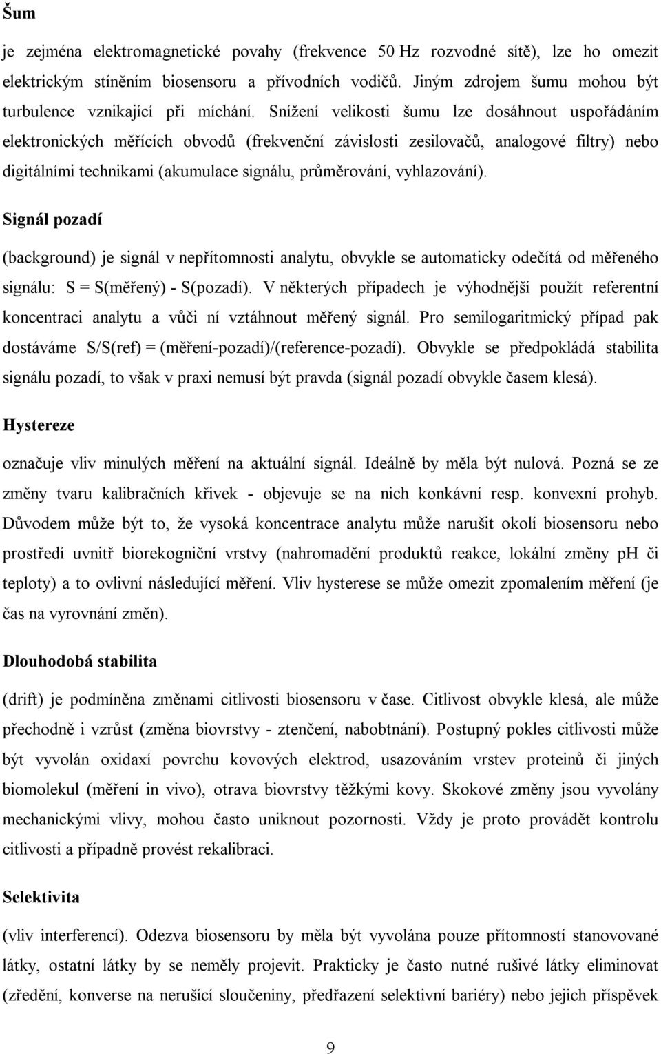 Snížení velikosti šumu lze dosáhnout uspořádáním elektronických měřících obvodů (frekvenční závislosti zesilovačů, analogové filtry) nebo digitálními technikami (akumulace signálu, průměrování,