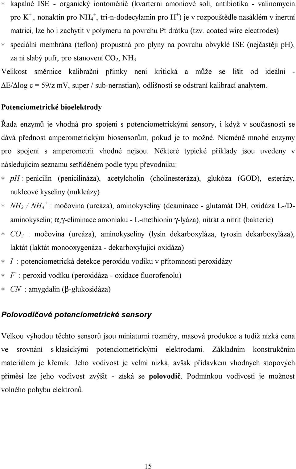 coated wire electrodes) speciální membrána (teflon) propustná pro plyny na povrchu obvyklé ISE (nejčastěji ph), za ní slabý pufr, pro stanovení C 2, NH 3 Velikost směrnice kalibrační přímky není