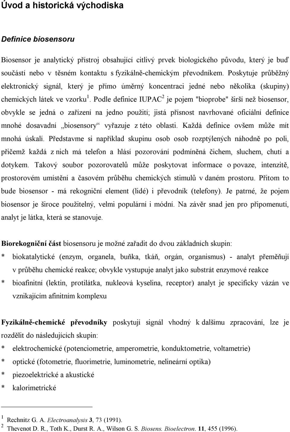 Podle definice IUPAC 2 je pojem "bioprobe" širší než biosensor, obvykle se jedná o zařízení na jedno použití; jistá přísnost navrhované oficiální definice mnohé dosavadní biosensory vyřazuje z této