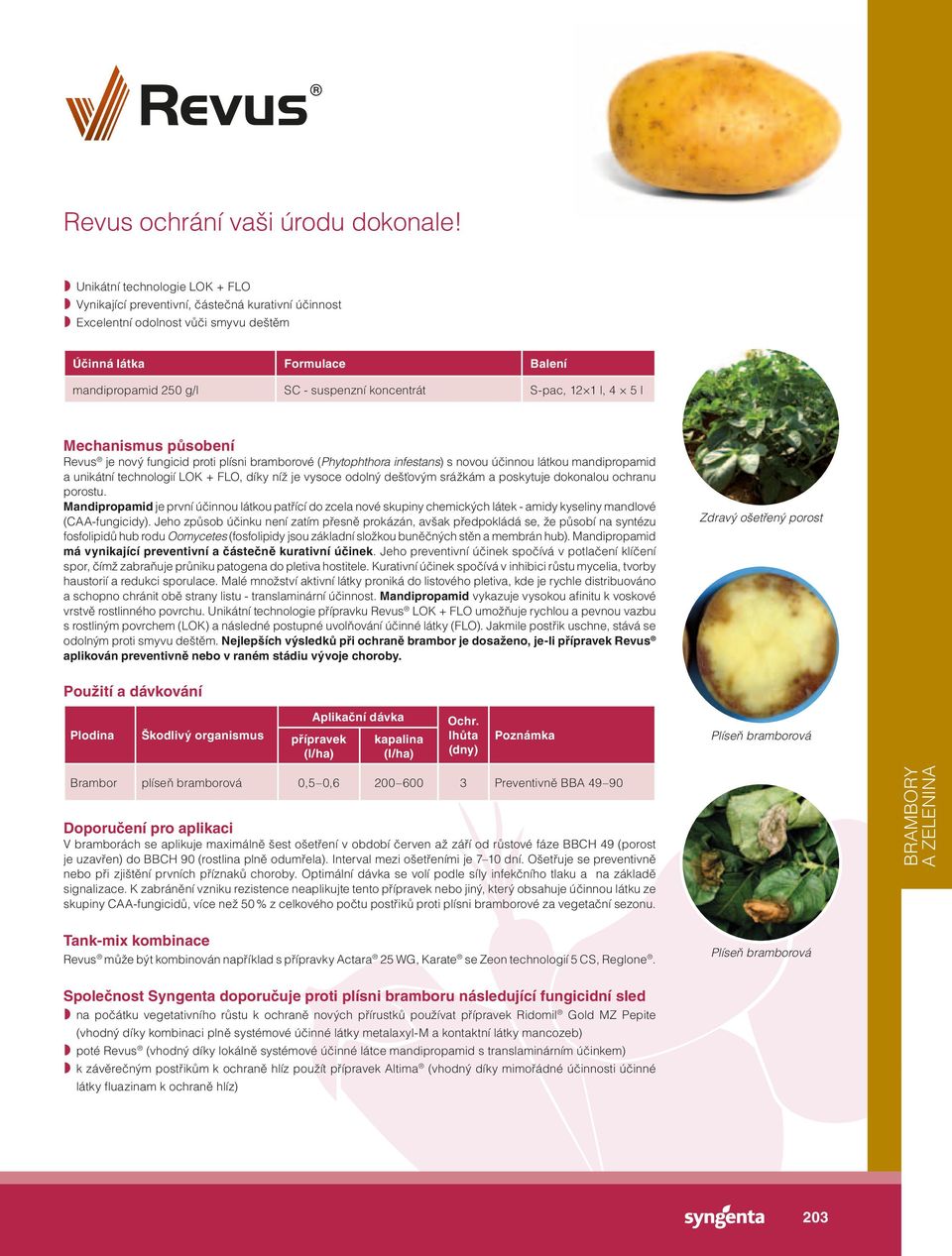 S-pac, 12 1 l, 4 5 l Mechanismus působení Revus je nový fungicid proti plísni bramborové (Phytophthora infestans) s novou účinnou látkou mandipropamid a unikátní technologií LOK + FLO, díky níž je