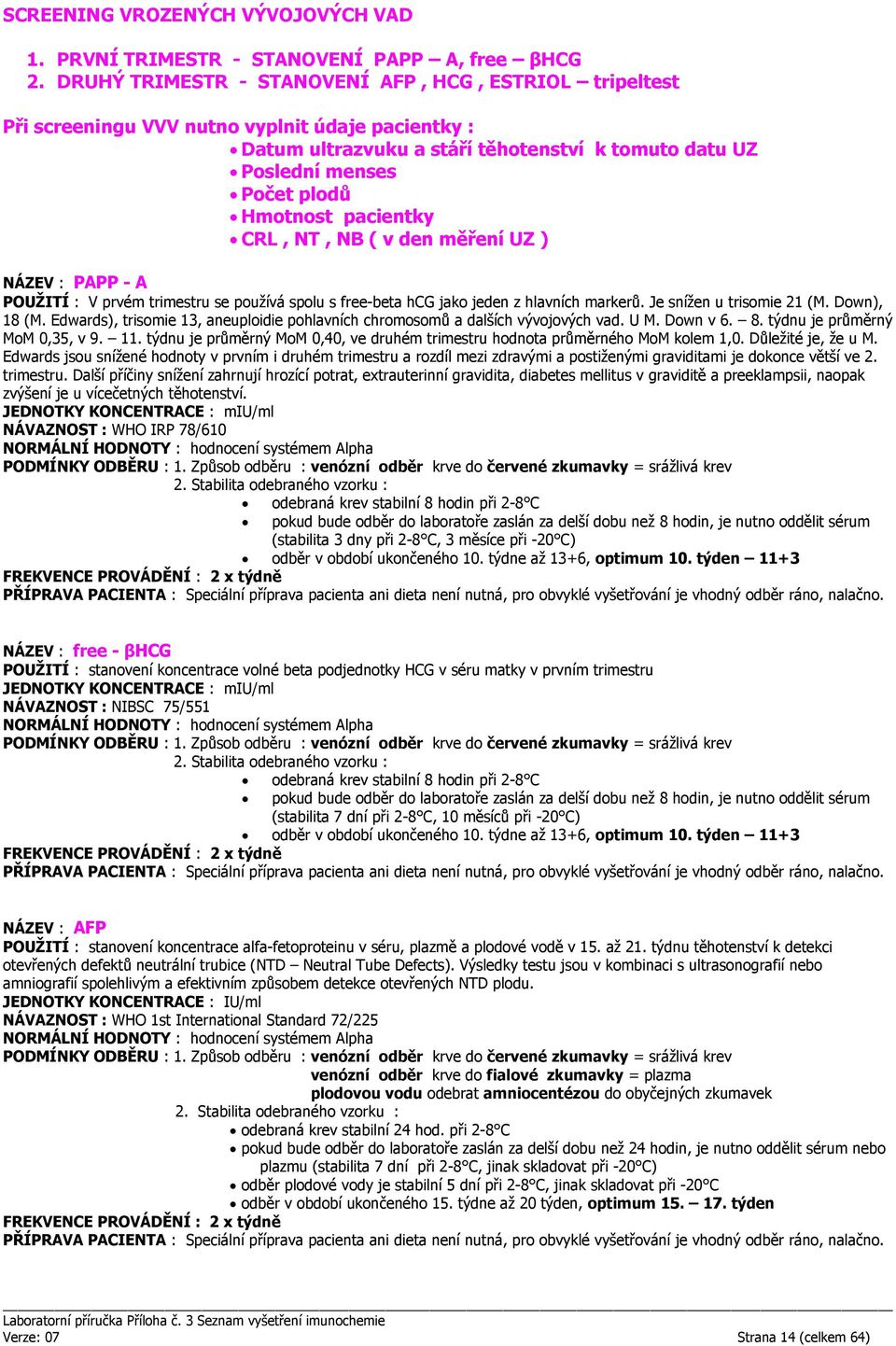 pacientky CRL, NT, NB ( v den měření UZ ) NÁZEV : PAPP - A POUŽITÍ : V prvém trimestru se používá spolu s free-beta hcg jako jeden z hlavních markerů. Je snížen u trisomie 21 (M. Down), 18 (M.