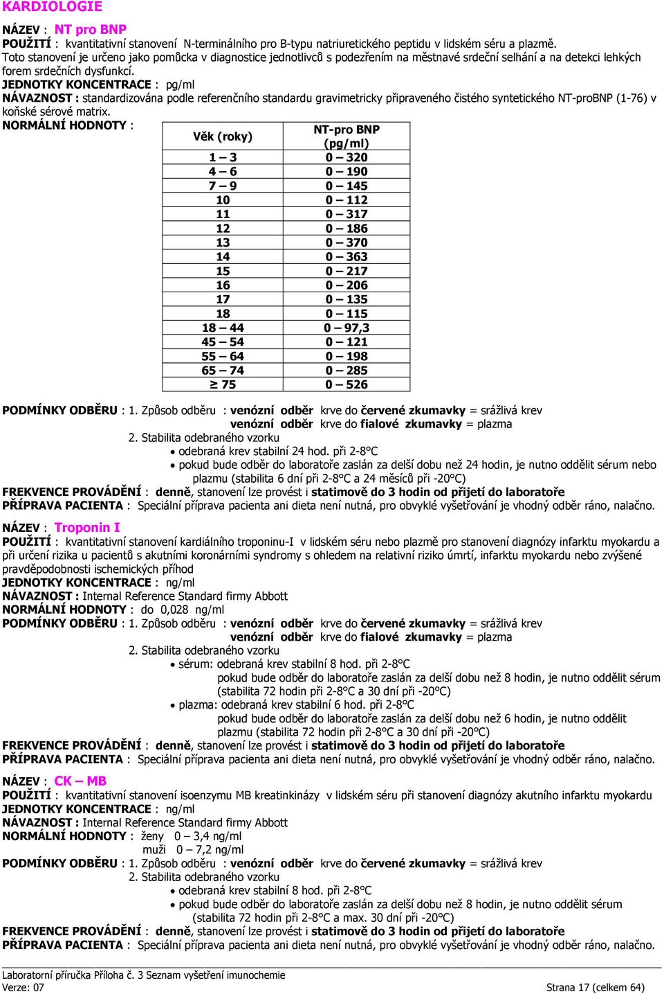 JEDNOTKY KONCENTRACE : pg/ml NÁVAZNOST : standardizována podle referenčního standardu gravimetricky připraveného čistého syntetického NT-proBNP (1-76) v koňské sérové matrix.