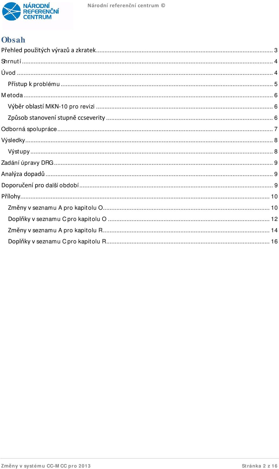 .. 8 Zadání úpravy DRG... 9 Analýza dopadů... 9 Doporučení pro další období... 9 Přílohy... 10 Změny v seznamu A pro kapitolu O.