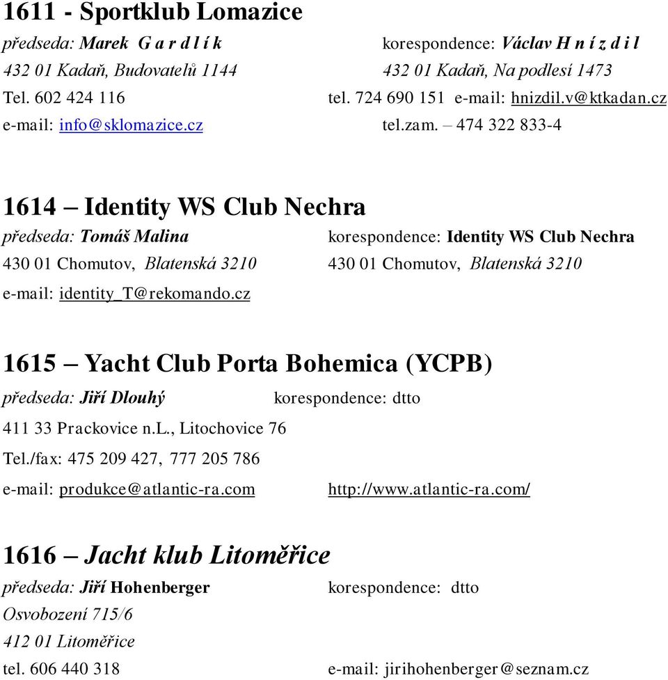 474 322 833-4 1614 Identity WS Club Nechra předseda: Tomáš Malina korespondence: Identity WS Club Nechra 430 01 Chomutov, Blatenská 3210 430 01 Chomutov, Blatenská 3210 e-mail: