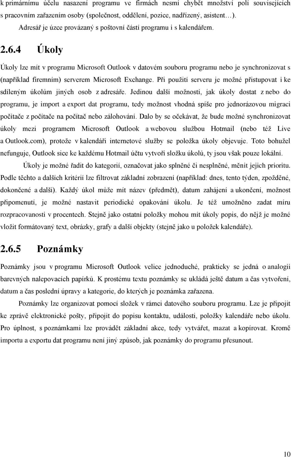 4 Úkoly Úkoly lze mít v programu Microsoft Outlook v datovém souboru programu nebo je synchronizovat s (například firemním) serverem Microsoft Exchange.