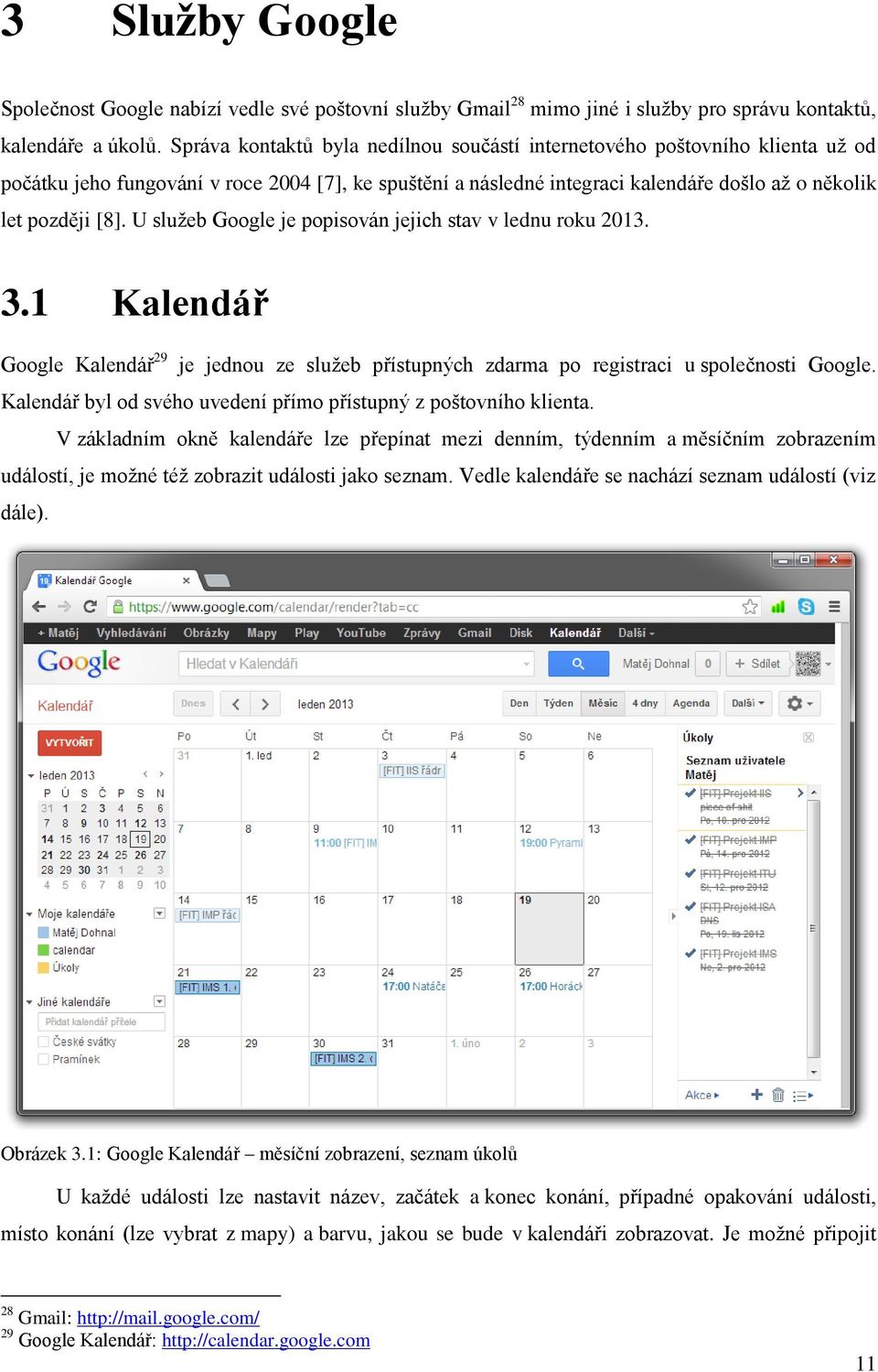 U služeb Google je popisován jejich stav v lednu roku 2013. 3.1 Kalendář Google Kalendář 29 je jednou ze služeb přístupných zdarma po registraci u společnosti Google.