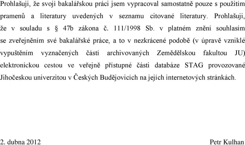 v platném znění souhlasím se zveřejněním své bakalářské práce, a to v nezkrácené podobě (v úpravě vzniklé vypuštěním vyznačených částí