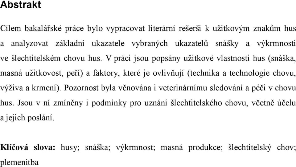 V práci jsou popsány užitkové vlastnosti hus (snáška, masná užitkovost, peří) a faktory, které je ovlivňují (technika a technologie chovu, výživa a