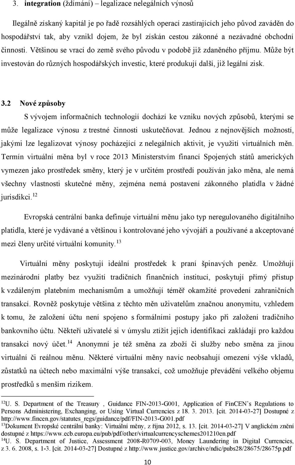 Může být investován do různých hospodářských investic, které produkují další, již legální zisk. 3.