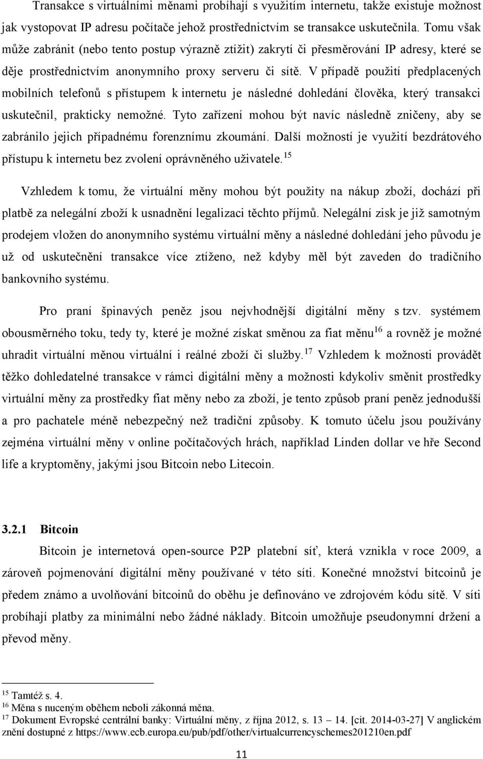 V případě použití předplacených mobilních telefonů s přístupem k internetu je následné dohledání člověka, který transakci uskutečnil, prakticky nemožné.