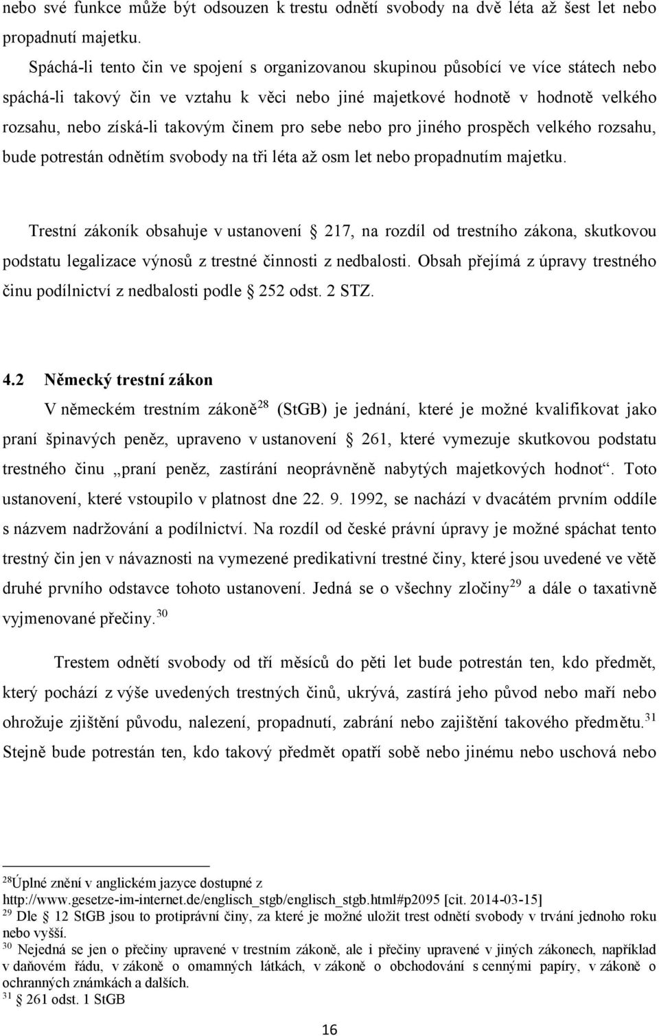 takovým činem pro sebe nebo pro jiného prospěch velkého rozsahu, bude potrestán odnětím svobody na tři léta až osm let nebo propadnutím majetku.