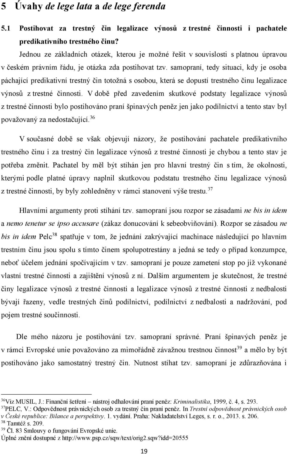 samopraní, tedy situaci, kdy je osoba páchající predikativní trestný čin totožná s osobou, která se dopustí trestného činu legalizace výnosů z trestné činnosti.