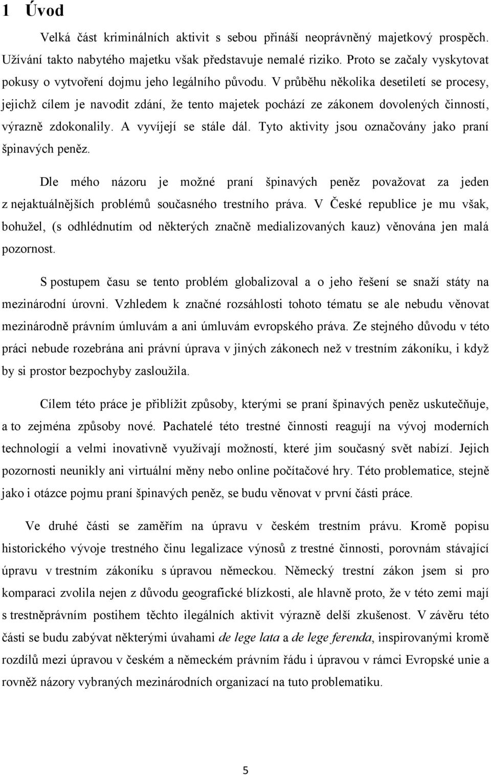 V průběhu několika desetiletí se procesy, jejichž cílem je navodit zdání, že tento majetek pochází ze zákonem dovolených činností, výrazně zdokonalily. A vyvíjejí se stále dál.