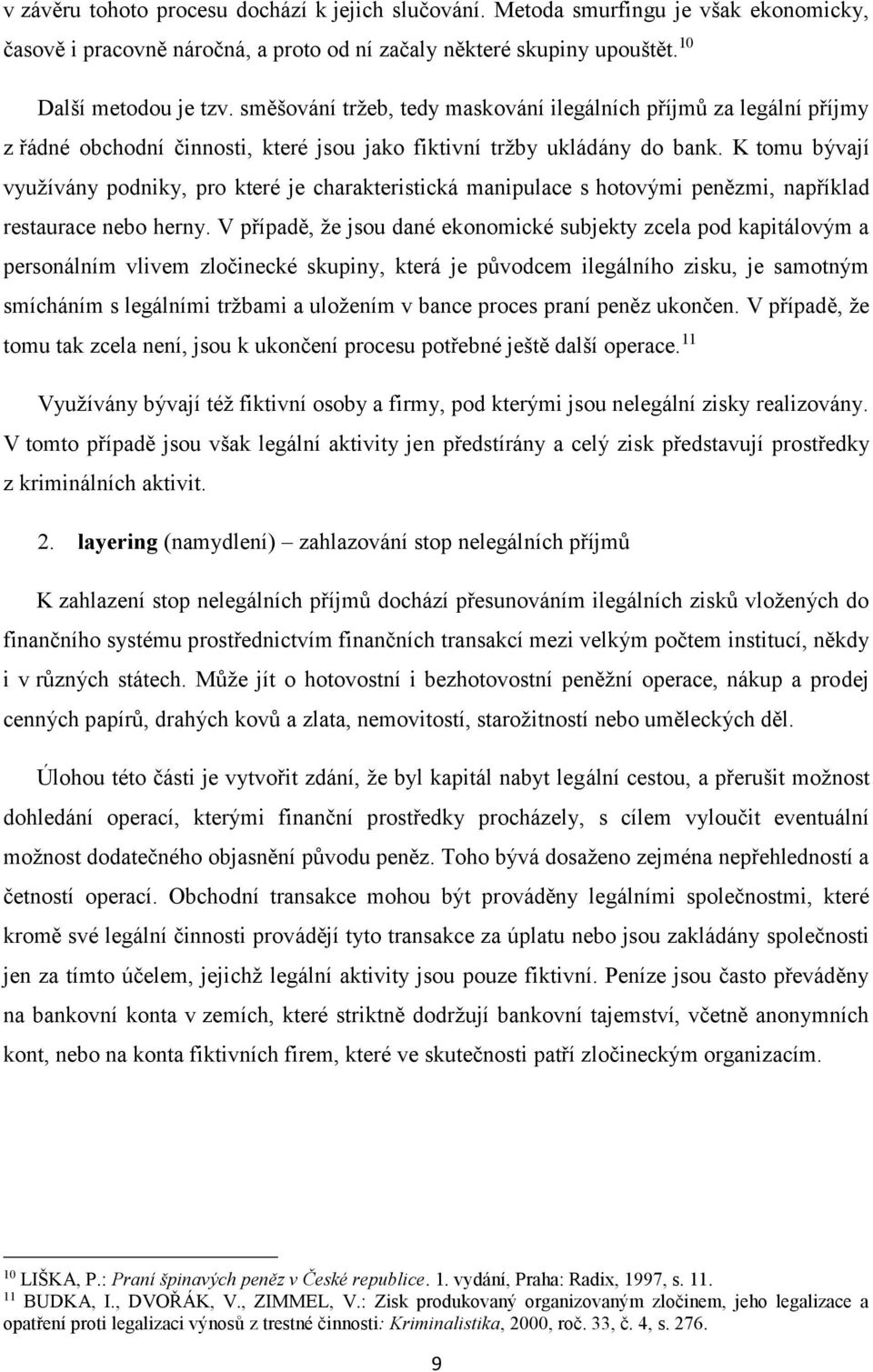 K tomu bývají využívány podniky, pro které je charakteristická manipulace s hotovými penězmi, například restaurace nebo herny.